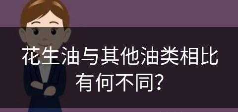 花生油与其他油类相比有何不同？